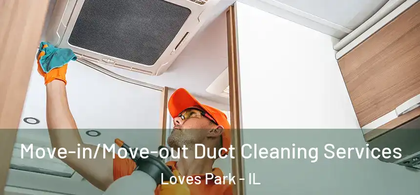  Move-in/Move-out Duct Cleaning Services Loves Park - IL