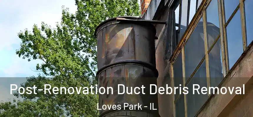 Post-Renovation Duct Debris Removal Loves Park - IL